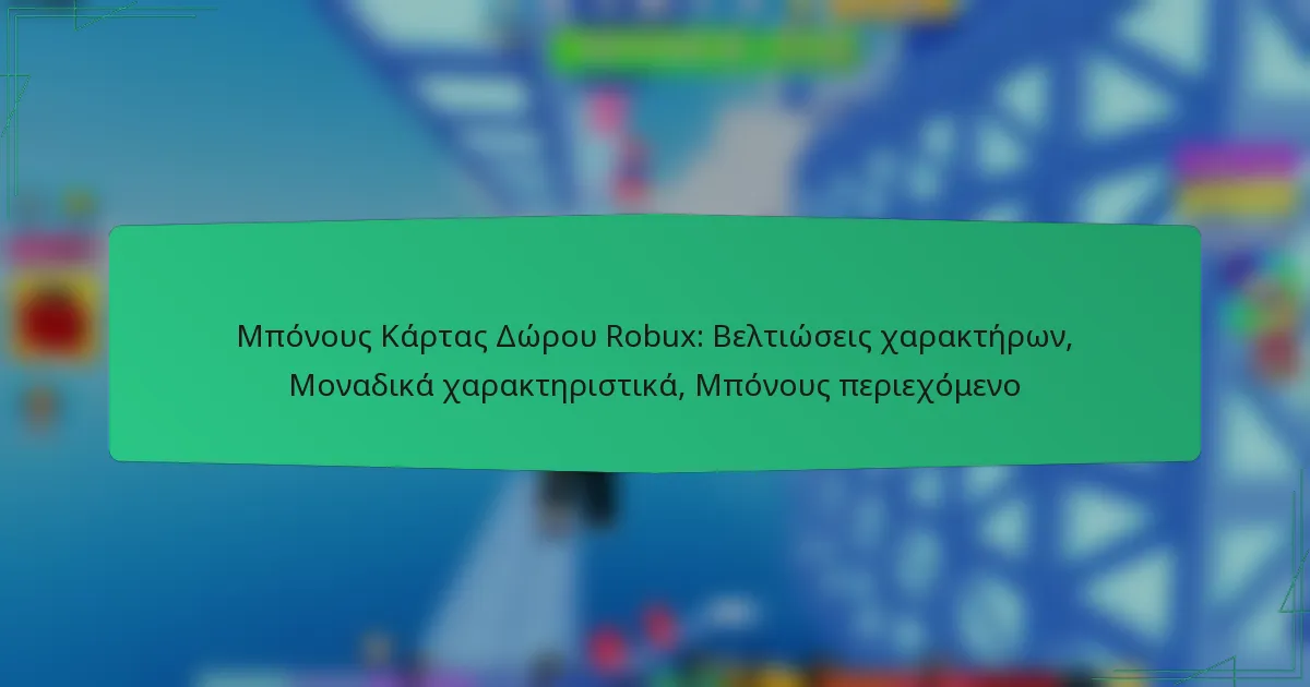 Μπόνους Κάρτας Δώρου Robux: Βελτιώσεις χαρακτήρων, Μοναδικά χαρακτηριστικά, Μπόνους περιεχόμενο