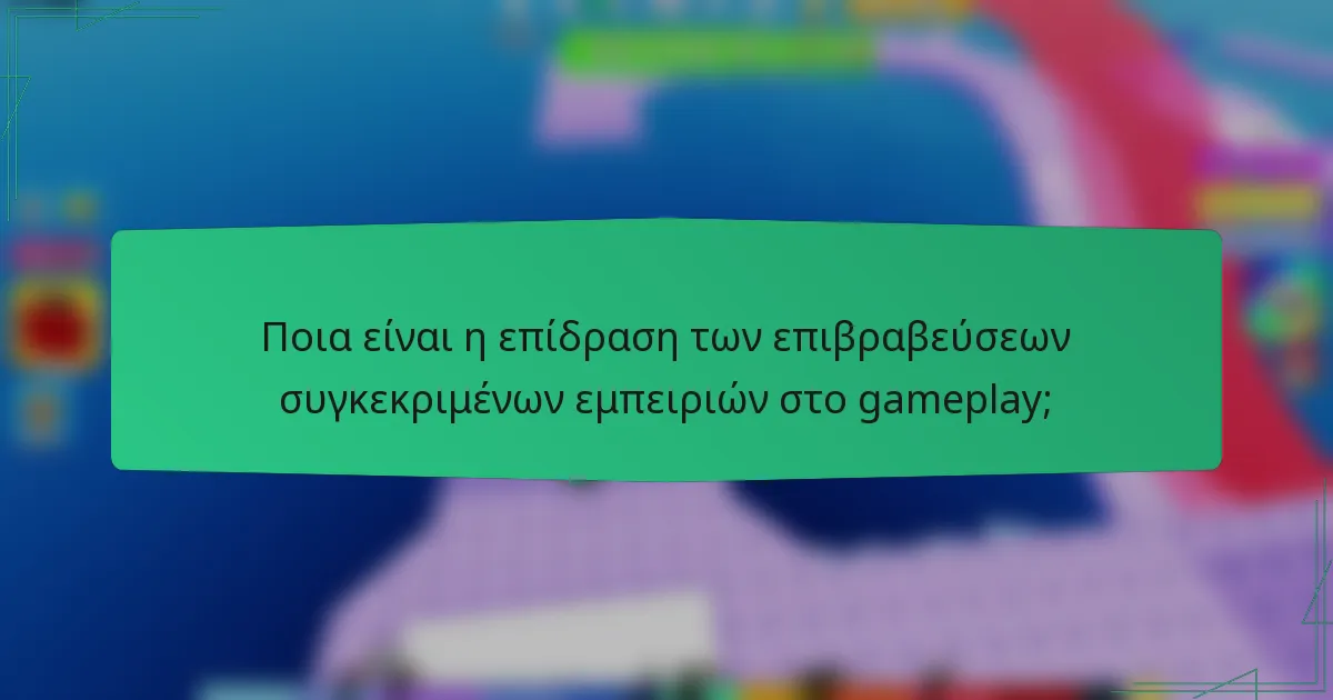 Ποια είναι η επίδραση των επιβραβεύσεων συγκεκριμένων εμπειριών στο gameplay;