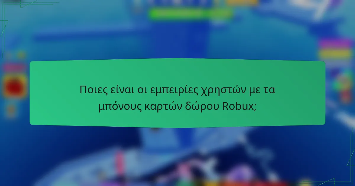 Ποιες είναι οι εμπειρίες χρηστών με τα μπόνους καρτών δώρου Robux;