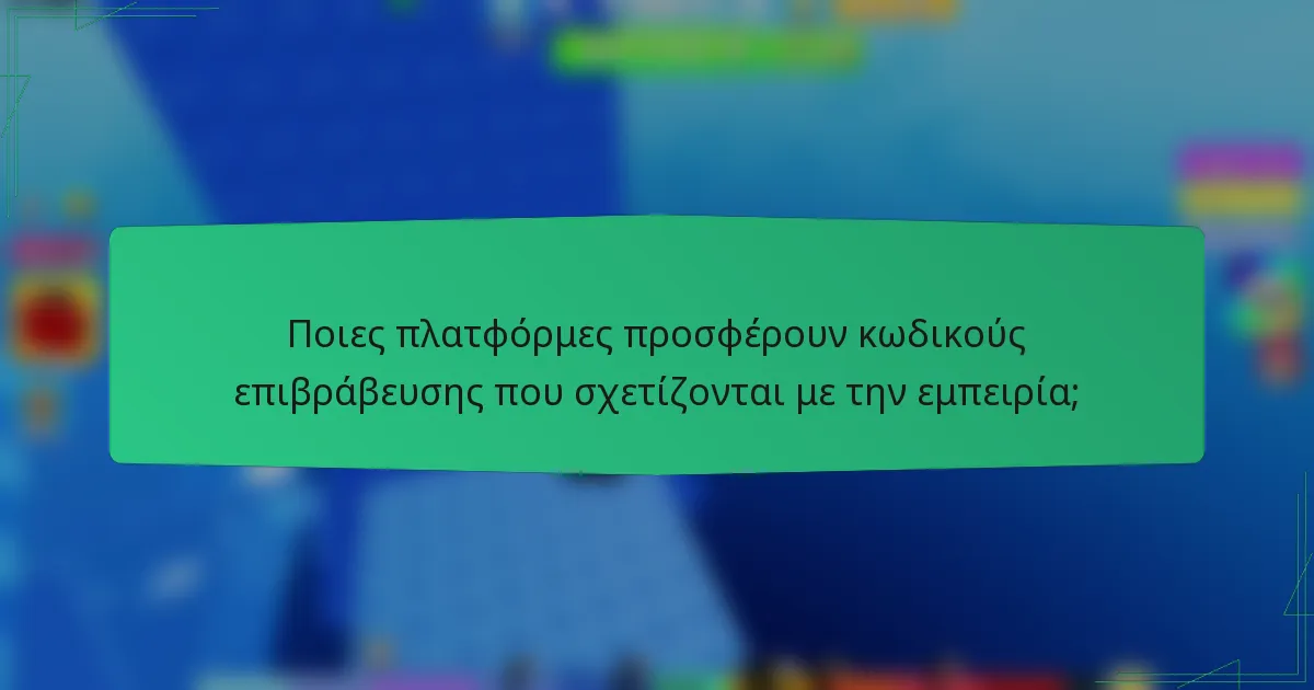 Ποιες πλατφόρμες προσφέρουν κωδικούς επιβράβευσης που σχετίζονται με την εμπειρία;