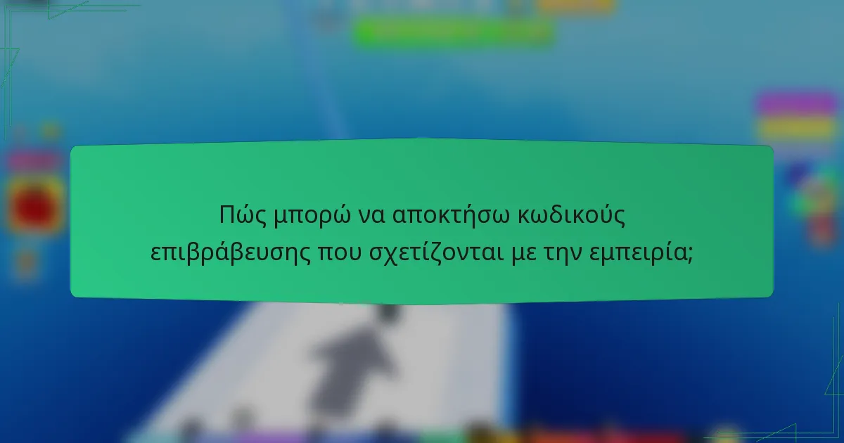 Πώς μπορώ να αποκτήσω κωδικούς επιβράβευσης που σχετίζονται με την εμπειρία;