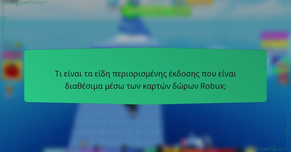 Τι είναι τα είδη περιορισμένης έκδοσης που είναι διαθέσιμα μέσω των καρτών δώρων Robux;